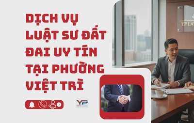 Dịch vụ Luật sư đất đai uy tín tại phường Việt Trì