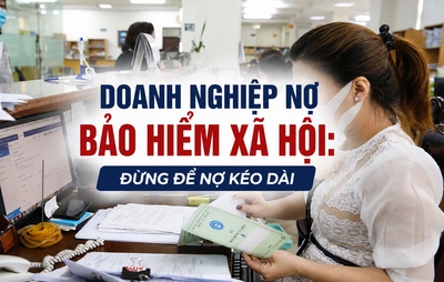 Doanh nghiệp nợ bảo hiểm xã hội: Đừng để nợ kéo dài