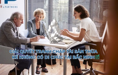 Giải quyết tranh chấp tài sản thừa kế không có di chúc tại Bắc Ninh