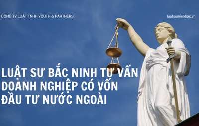 Luật sư Bắc Ninh tư vấn doanh nghiệp có vốn đầu tư nước ngoài
