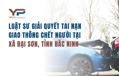 Luật sư giải quyết tai nạn giao thông chết người tại xã Đại Sơn, tỉnh Bắc Ninh
