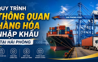 Quy trình thông quan hàng hóa nhập khẩu tại Hải Phòng