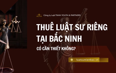 Thuê luật sư riêng tại Bắc Ninh có cần thiết không?