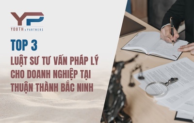Top 3 Luật sư tư vấn pháp lý cho doanh nghiệp ở Thuận Thành