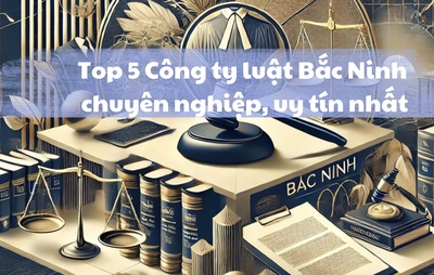 Top 5 Công ty luật Bắc Ninh chuyên nghiệp, uy tín nhất
