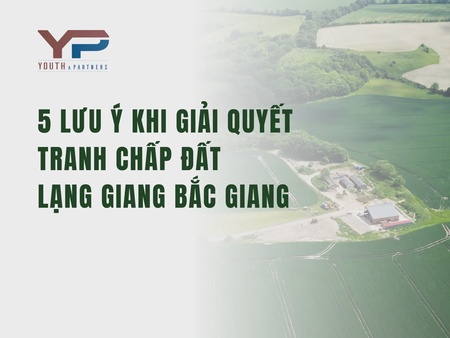 5 lưu ý khi giải quyết tranh chấp đất Lạng Giang Bắc Giang