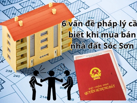 6 vấn đề pháp lý cần biết khi mua bán nhà đất Sóc Sơn