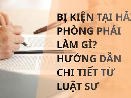 Bị kiện tại Hải Phòng phải làm gì? Hướng dẫn xử lý từng bước từ luật sư