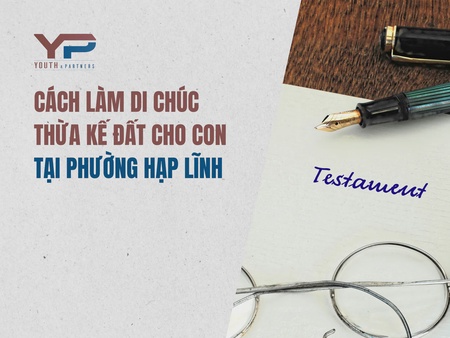 Cách làm di chúc thừa kế đất cho con tại Phường Hạp Lĩnh