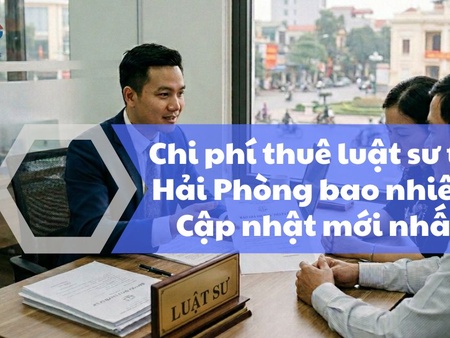 Chi phí thuê luật sư tại Hải Phòng bao nhiêu? Cập nhật mới nhất