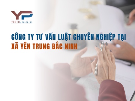 Công ty tư vấn luật chuyên nghiệp tại xã Yên Trung Bắc Ninh