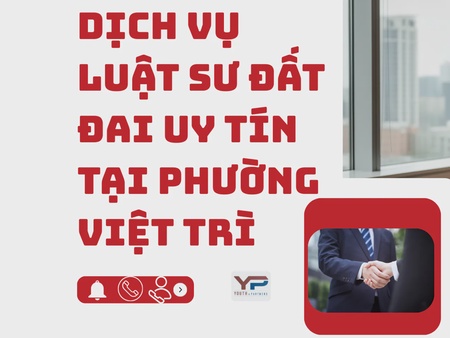 Dịch vụ Luật sư đất đai uy tín tại phường Việt Trì