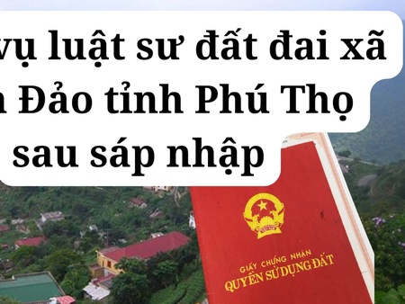 Dịch vụ luật sư đất đai xã Tam Đảo tỉnh Phú Thọ sau sáp nhập