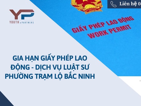 Gia hạn giấy phép lao động - Dịch vụ luật sư phường Trạm Lộ