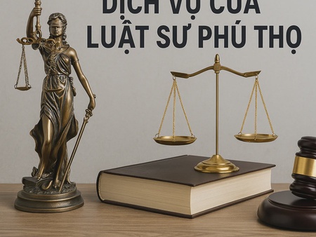Giới thiệu dịch vụ pháp lý của Luật sư Phú Thọ và vụ việc nổi bật