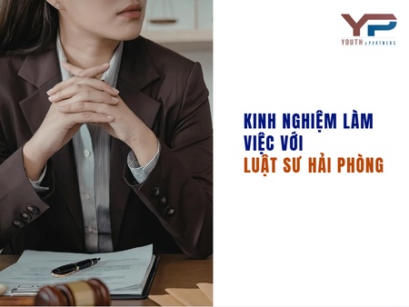 Kinh Nghiệm Làm Việc Với Luật Sư Hải Phòng