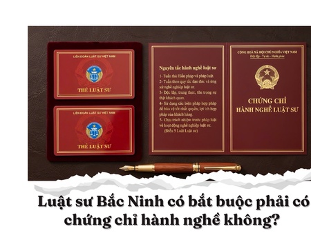 Luật sư Bắc Ninh có bắt buộc phải có chứng chỉ hành nghề không?