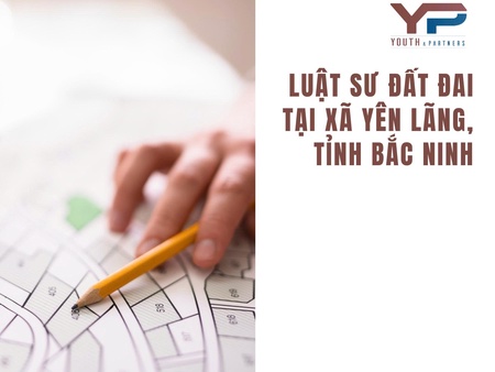 Luật sư đất đai tại xã Yên Lãng tỉnh Bắc Ninh