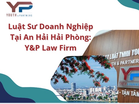 Luật Sư Doanh Nghiệp Tại An Hải Hải Phòng: Y&P Law Firm