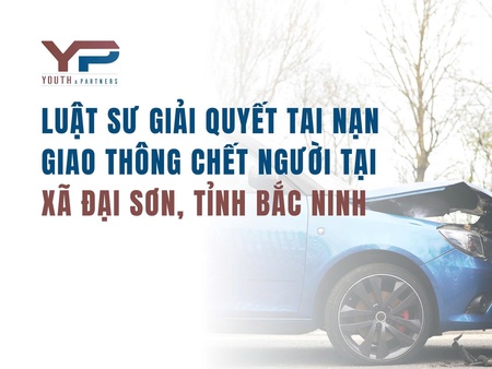 Luật sư giải quyết tai nạn giao thông chết người tại xã Đại Sơn, tỉnh Bắc Ninh