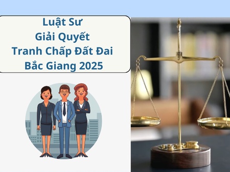Luật sư giải quyết tranh chấp đất đai Bắc Giang 2025