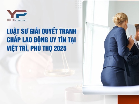 Luật sư giải quyết tranh chấp lao động tại Việt Trì, Phú Thọ