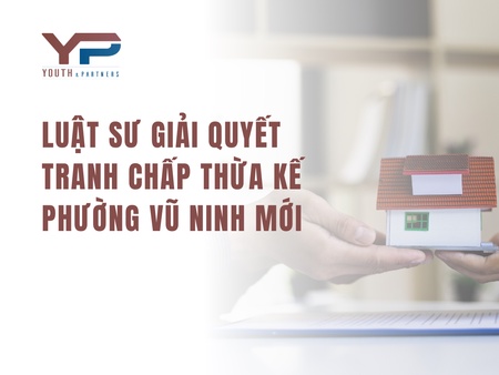 Luật sư giải quyết tranh chấp thừa kế phường Vũ Ninh mới