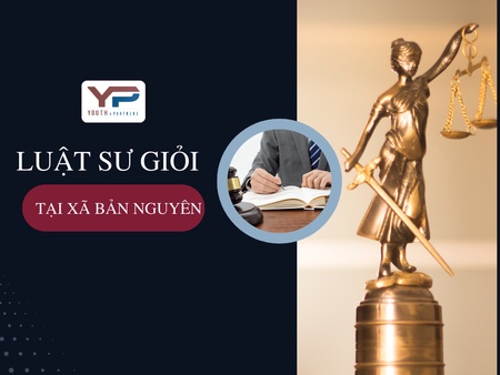 Luật sư giỏi tại xã Bản Nguyên, sự lựa chọn pháp lý hiệu quả