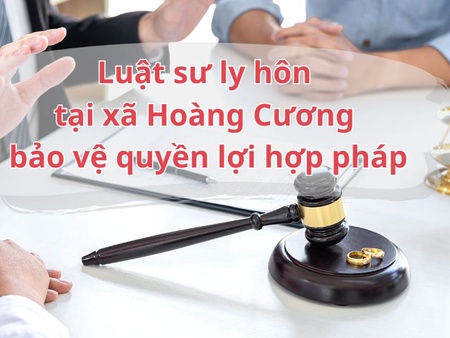 Luật sư ly hôn tại xã Hoàng Cương bảo vệ quyền lợi hợp pháp