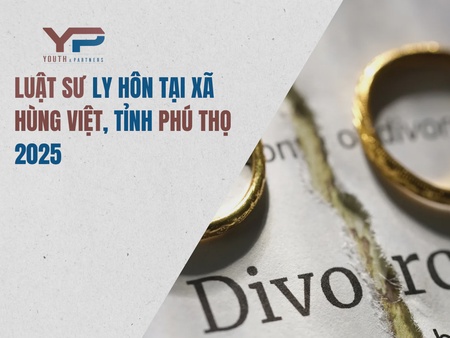 Luật sư ly hôn uy tín tại xã Hùng Việt, tỉnh Phú Thọ 2025