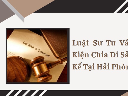 Luật sư tư vấn khởi kiện chia di sản thừa kế tại Hải Phòng