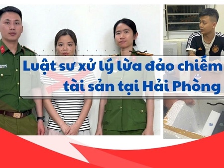 Luật sư xử lý lừa đảo chiếm đoạt tài sản tại Hải Phòng