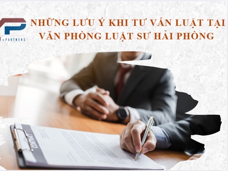 Những lưu ý khi tư vấn luật tại văn phòng luật sư Hải Phòng