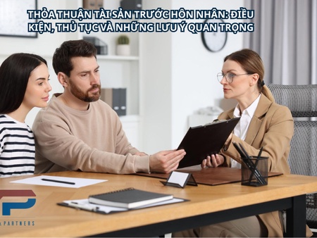 Thỏa thuận tài sản trước hôn nhân: Điều kiện, thủ tục và những lưu ý quan trọng