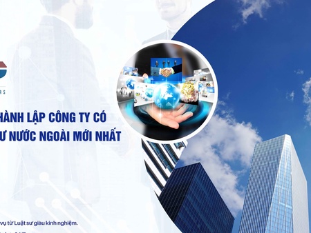 Thủ tục thành lập công ty có vốn nước ngoài quy định gì?