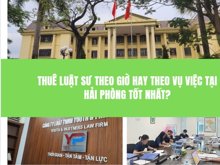 Thuê Luật Sư Theo Giờ Hay Theo Vụ Việc Tại Hải Phòng Tốt Nhất?