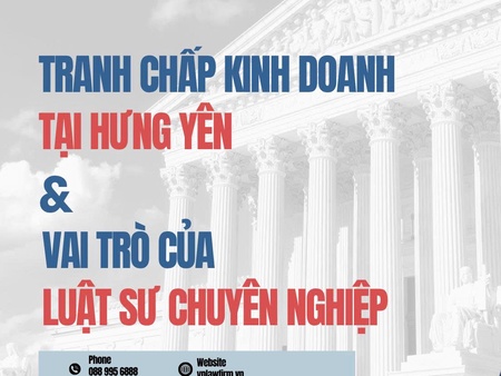 Giải quyết tranh chấp kinh doanh tại Hưng Yên: Vai trò của Luật sư chuyên nghiệp