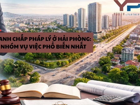 Thực tế tranh chấp pháp lý ở Hải Phòng: 5 nhóm vụ việc phổ biến nhất