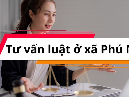 Tư vấn luật ở xã Phú Mỹ, giải pháp an toàn và hiệu quả