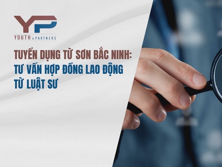 Tuyển dụng Từ Sơn Bắc Ninh: Tư vấn hợp đồng lao động từ luật sư