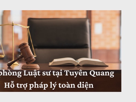 Văn phòng Luật sư tại Tuyên Quang - Hỗ trợ pháp lý toàn diện