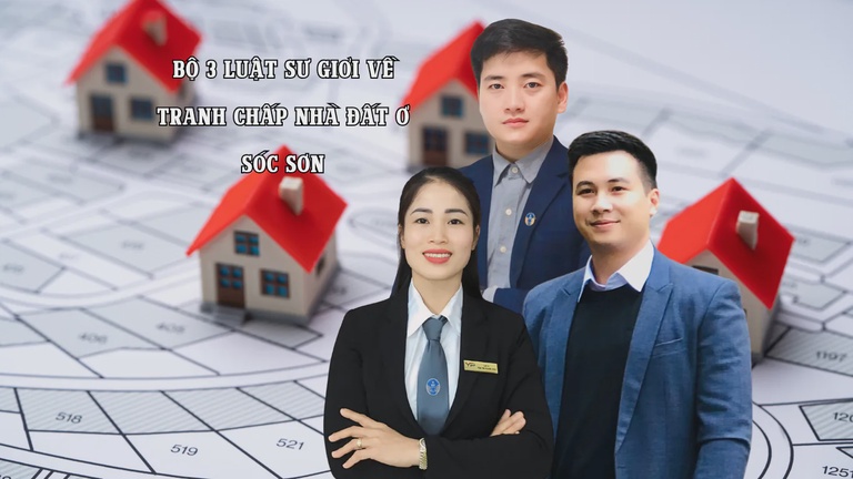 Bộ 3 luật sư giỏi về giải quyết tranh chấp nhà đất Sóc Sơn Bộ 3 luật sư giỏi về giải quyết tranh chấp nhà đất Sóc Sơn