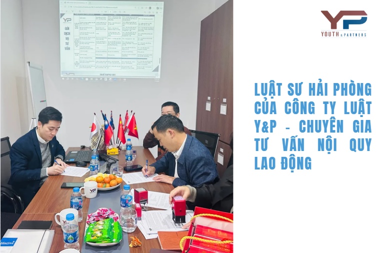 luật sư Hải Phòng của công ty luật Y&P - Chuyên gia tư vấn nội quy lao động của doanh nghiệp