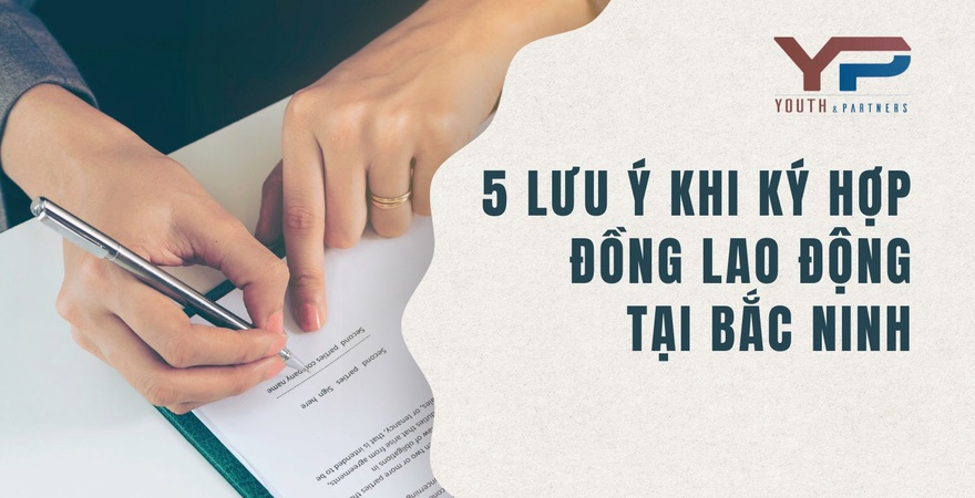 Tìm hiểu 5 lưu ý khi ký hợp đồng lao động tại Bắc Ninh, giúp người lao động và doanh nghiệp bảo vệ quyền lợi, xây dựng quan hệ lao động bền vững, minh bạch.