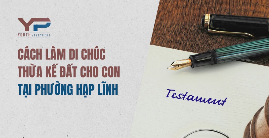 Hướng dẫn chi tiết nhất cách làm di chúc thừa kế đất cho con tại Phường Hạp Lĩnh gồm các bước và lưu ý cần thiết để thực hiện làm di chúc hợp pháp và hiệu quả.