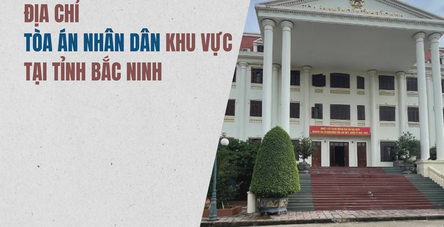 Địa chỉ tòa án nhân dân khu vực tại tỉnh Bắc Ninh cung cấp thông tin liên hệ cần thiết cho việc giải quyết tranh chấp pháp lý và dịch vụ pháp lý tại Bắc Ninh.