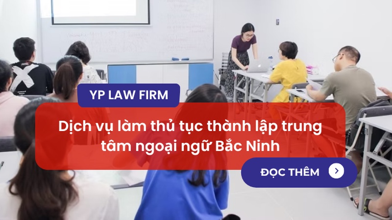 YP Law Firm cung cấp dịch vụ làm thủ tục thành lập trung tâm ngoại ngữ tại Bắc Ninh trọn gói. Tư vấn điều kiện, chuẩn bị hồ sơ nhanh chóng, tối ưu chi phí.