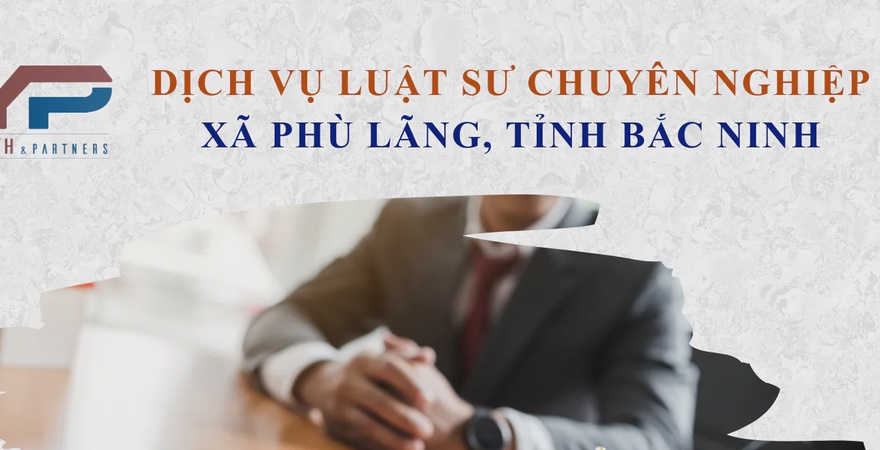 Dịch vụ luật sư chất lượng cao tại xã Phù Lãng, hỗ trợ tư vấn pháp lý nhanh chóng và chuẩn xác trong các lĩnh vực pháp lý, bảo vệ quyền lợi của người dân.