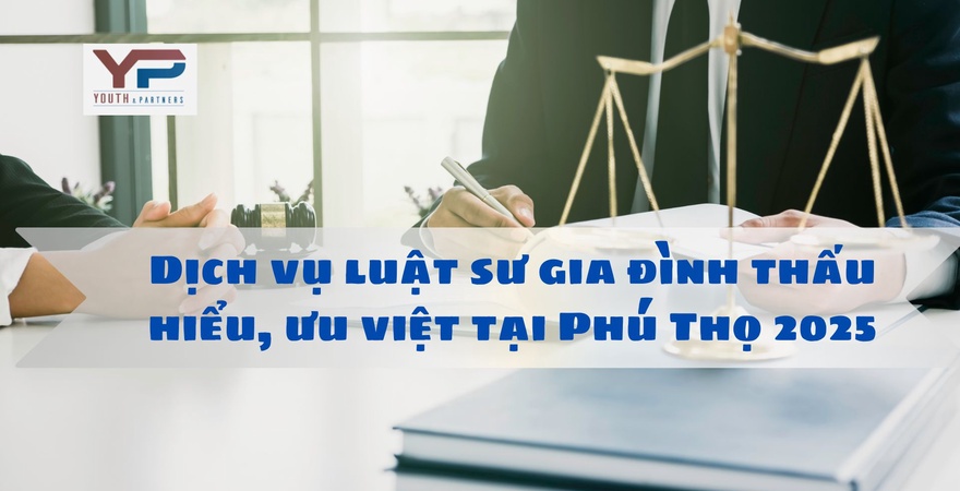 Dịch vụ luật sư gia đình thấu hiểu, ưu việt tại Phú Thọ năm 2025 - giải pháp pháp lý nhân văn, hiệu quả giúp bảo vệ hạnh phúc và quyền lợi cho mỗi gia đình.