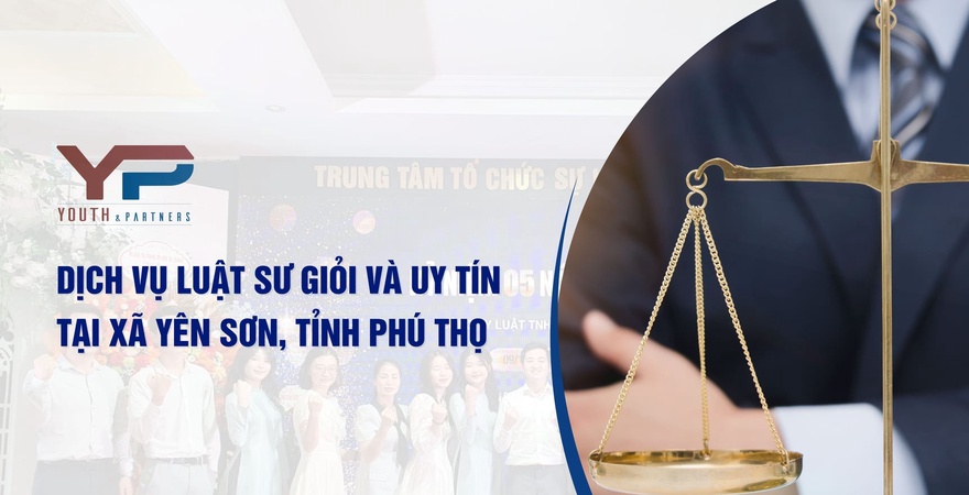 Cần tìm luật sư tại Yên Sơn, Phú Thọ? Youth & Partners cam kết hỗ trợ pháp lý chuyên nghiệp, nhanh chóng mọi vụ việc dân sự, hình sự, doanh nghiệp và đất đai.